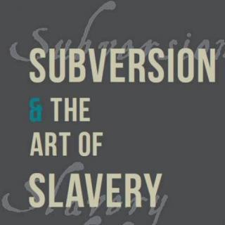 Gray square with ivory text that reads: Subversion & the Art of Slavery